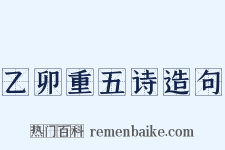 乙卯重五诗造句是什么意思的图片